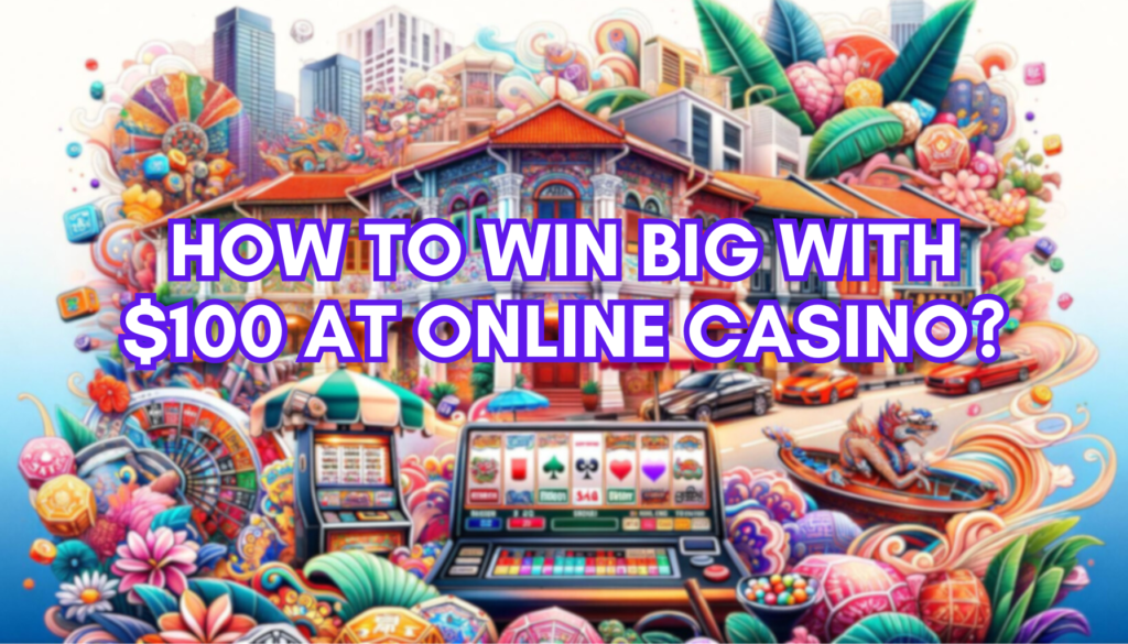 How to Win Big with $100 at Online Casino?